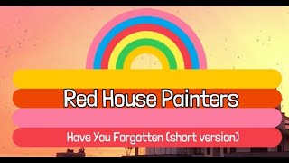 RED HOUSE PAINTERS - Have You Forgotten (Short Version) - Lyrics for Vanilla Sky Movie