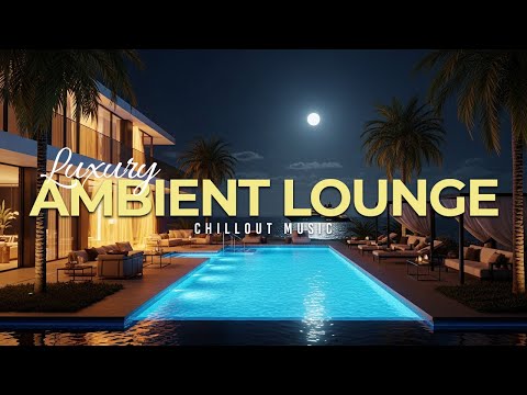 Luxury Chillout Lounge Music Collection 2025 | Relaxing Ambient Vibes for Nighttime