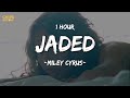 [1 HOUR] Miley Cyrus - Jaded (Lyrics)