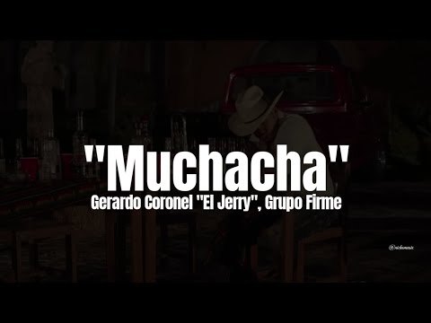 Gerardo Coronel "El Jerry", Grupo Firme - Muchacha (LETRA)
