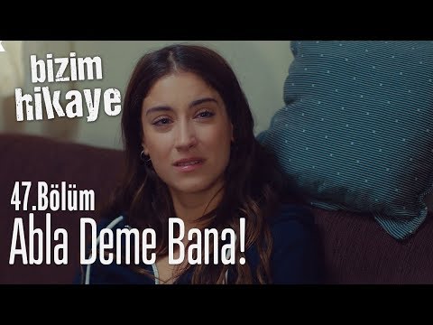 Abla deme bana! - Bizim Hikaye 47. Bölüm