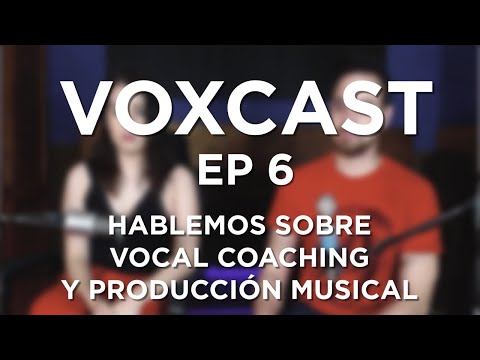 HABLEMOS DE VOCAL COACHING Y PRODUCCIÓN MUSICAL | VOXCAST Ep 6 |