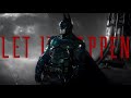 Arkham Batman Edit || LET IT HAPPEN