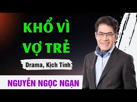 Nguyễn Ngọc Ngạn - KHỔ VÌ VỢ TRẺ - Đọc Truyện Đêm Khuya