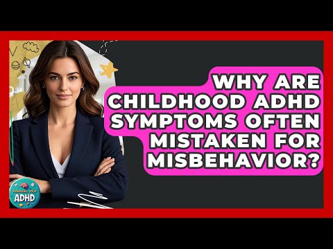 Why Are Childhood ADHD Symptoms Often Mistaken For Misbehavior? - Managing Your ADHD