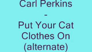 Carl Perkins - Put Your Cat Clothes On (alternate).wmv