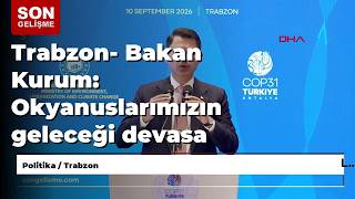 Trabzon- Bakan Kurum: Okyanuslarımızın geleceği devasa bir risk altınd