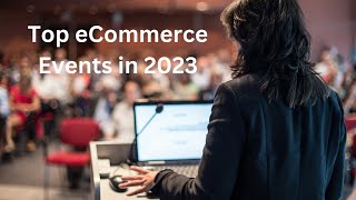Top eCommerce Events in 2023: A Must-Attend List for Industry Professionals