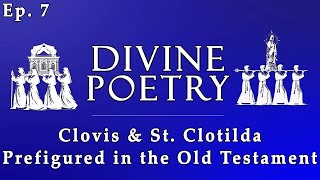 Divine Poetry - Ep.7 - Clovis & St. Clotilda Prefigured