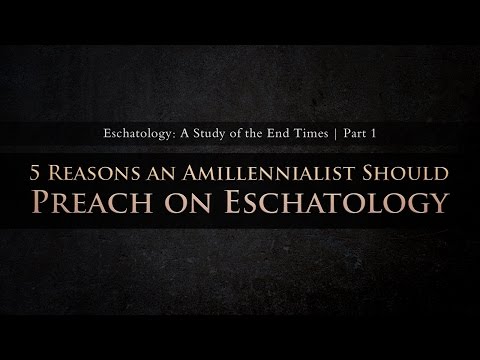 5 Reasons an Amillennialist Should Preach on Eschatology (Part 1)
