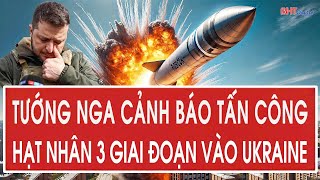 Tâm điểm quốc tế: Tướng Nga cảnh báo nóng tấn công hạt nhân 3 giai đoạn vào Ukraine