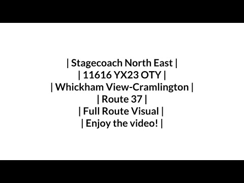 FULL ROUTE VISUAL | Stagecoach NE | Route 37 | Whickham View - Cramlington | 11616/YX23 OTY