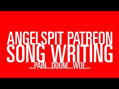 Angelspit's Patreon: Song Writing ...pain, doom, woe...