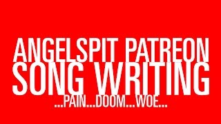 Angelspit's Patreon: Song Writing ...pain, doom, woe...