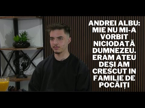 Andrei Albu: Mie nu mi-a vorbit niciodată Dumnezeu. Eram ateu deși am crescut in familie de pocăiți