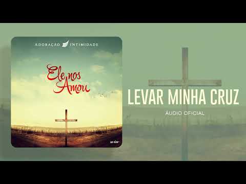 Levar Minha Cruz - Adoração e Intimidade