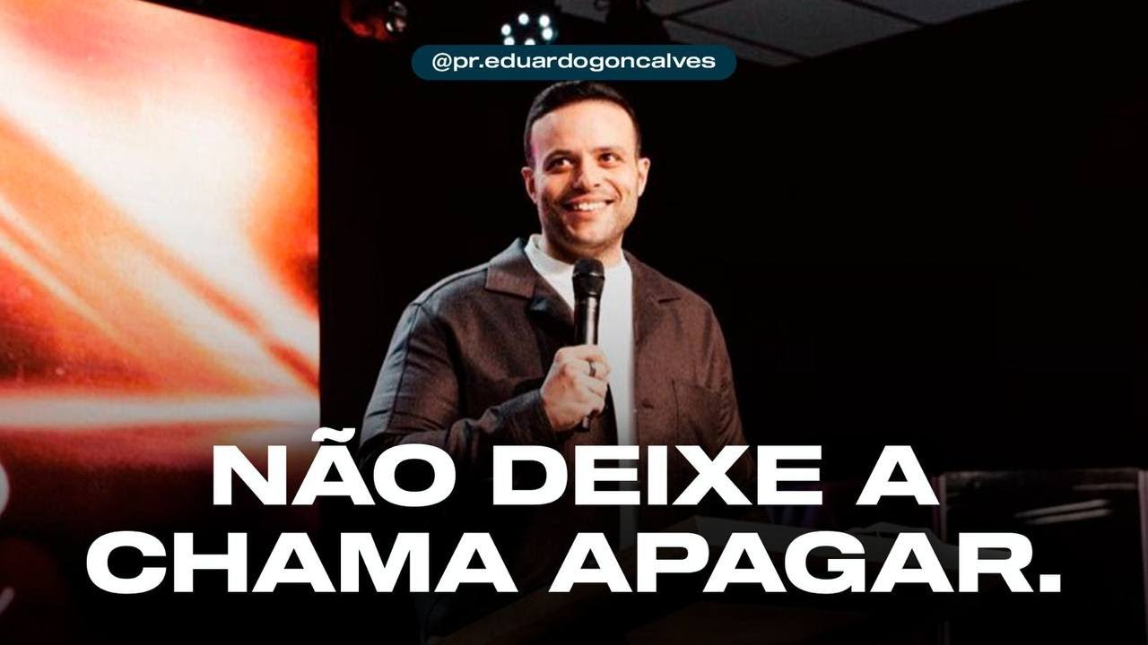 NÃO DEIXE A CHAMA APAGAR | Eduardo Gonçalves