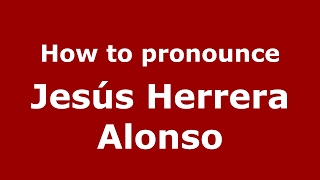 How to pronounce Jes&uacute;s Herrera Alonso