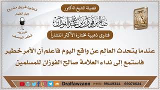 صورة عندما يتحدث العالِم عن واقع اليوم فاعلم أن الأمر خطير فاستمع إلى نداء العلامة صالح الفوزان للمسلمين