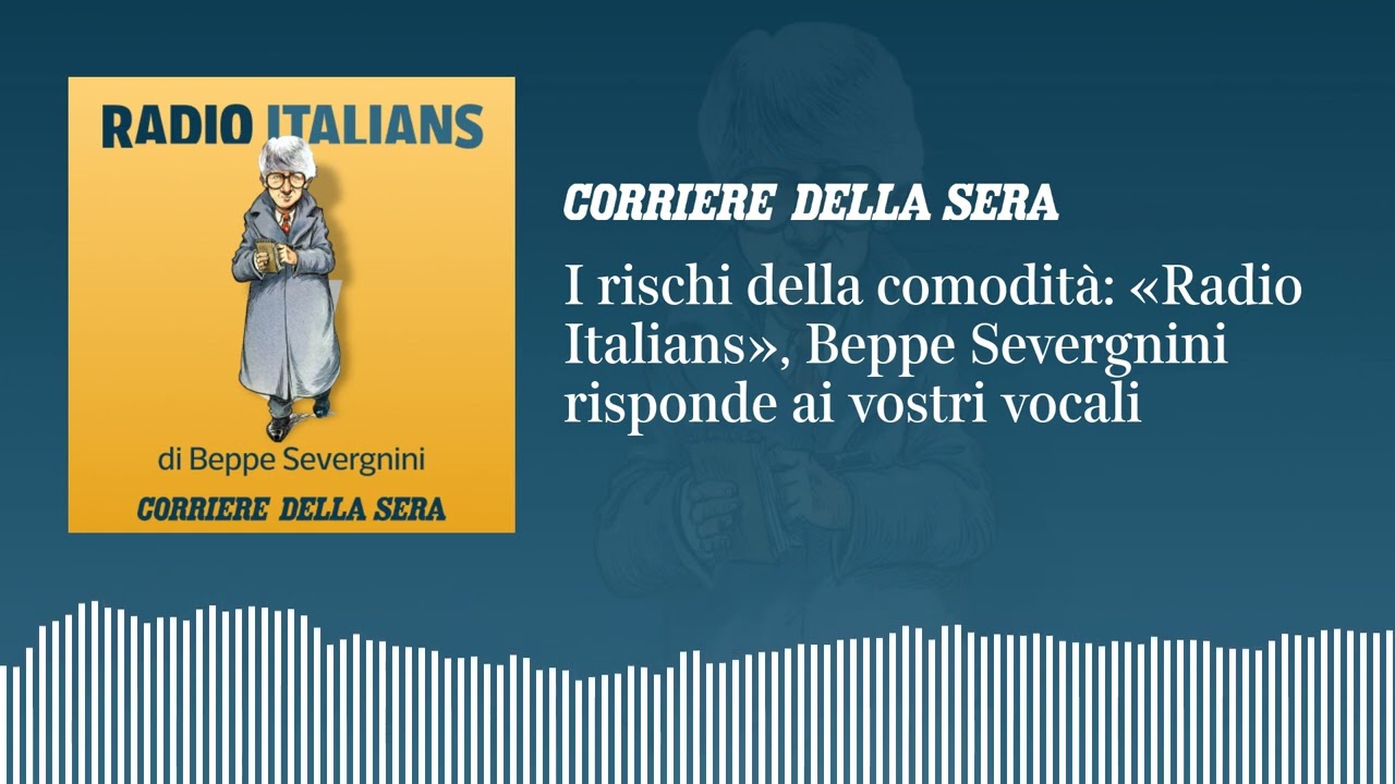I rischi della comodità «Radio Italians», Beppe Severgnini risponde ai vostri vocali
