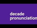 pronunciation of decade