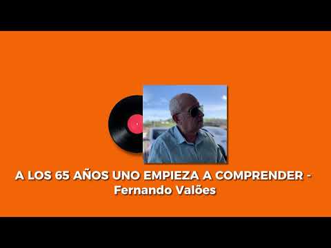 A LOS 65 A&Ntilde;OS UNO EMPIEZA A COMPRENDER - Fernando Val&otilde;es