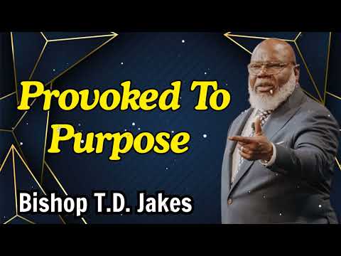 Provoked To Purpose - Bishop T.D. Jakes