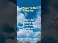 A Prayer To Start Your Day Morning Prayer