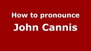 How to pronounce John Cannis