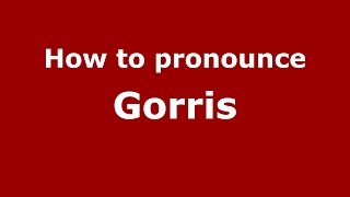 How to pronounce Gorris