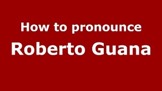 How to pronounce Roberto Guana