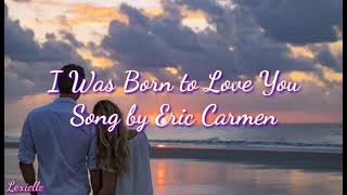 I WAS BORN TO LOVE YOU(Lyrics)ERIC CARMEN |LEXIELLE CHANNEL