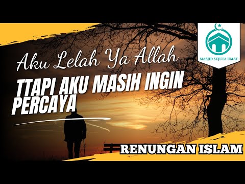 Renungan Islam | Aku Lelah Ya Allah, Tapi Aku Masih Ingin Percaya
