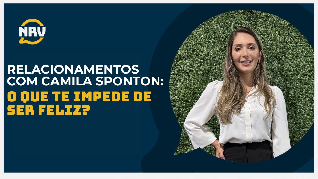 Relacionamentos com Camila Sponton: o que te impede de ser feliz?