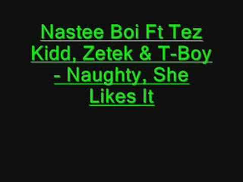 Nastee Boy Ft Tez Kidd ,Zetek & T-Boy - Naughty,She Likes It