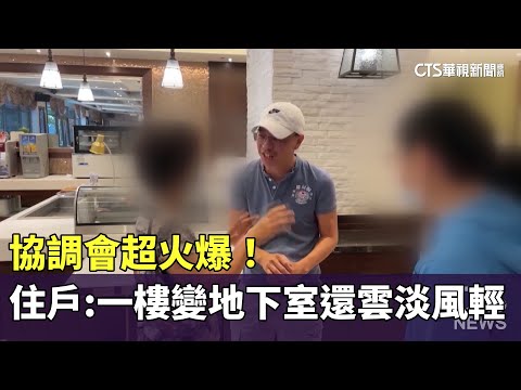 協調會超火爆！　住戶怒：一樓變地下室還雲淡風輕