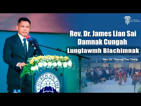 Rev. Dr. James Lian Sai Damnak Cungah lunglawmh Biachimnak | Rev. Dr. Thawng Tha Thang 