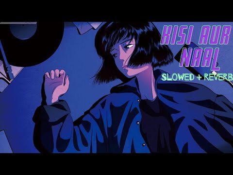 Kisi Aur Naal (Slowed + Reverb) || Asees Kaur 🎧