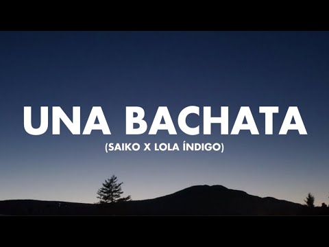 UNA BACHATA - SAIKO X LOLA ÍNDIGO (LETRA|LYRICS)
