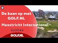 De baan op met GOLF.NL: Maastricht International | VLOG #4 - 2021