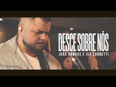 Desce sobre nós (Ao vivo) - João Vargas e Isabela Zorgetti