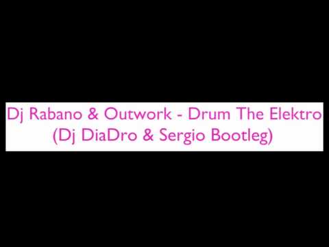 Dj Rabano & Outwork - Drum The Elektro ( Dj DiaDro & Sergio Bootleg ) Radio Edit