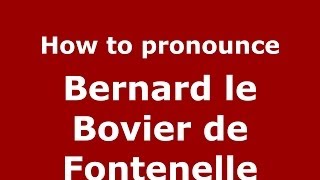 How to pronounce Bernard Le Bovier De Fontenelle
