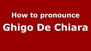 How to pronounce Ghigo De Chiara