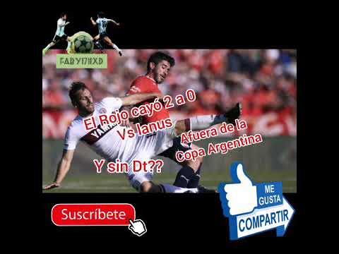 25 De Octubre. Copa Argentina. Independiente 0 Lanús 2. Ultimos 5 Minutos Y Análisis Post Partido.
