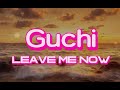 #guchi ||  LEAVE ME NOW (#lyrics )