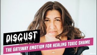 Disgust. The gateway emotion for healing toxic shame