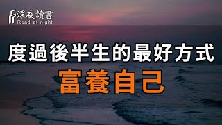 度過後半生的最好方式：富養自己！其實無關金錢，只是提醒你别给人生留遗憾！【深夜讀書】