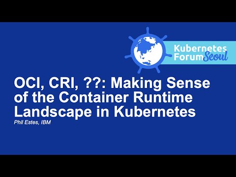 OCI, CRI, ??: Making Sense of the Container Runtime Landscape in Kubernetes - Phil Estes, IBM