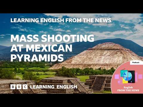 特奧蒂瓦坎：靈感源自柯洛倫拜的中學槍擊案！墨西哥金字塔驚魂 ｜BBC Learning English (Teotihuacan: Columbine-inspired shooting at Mexican pyramids: BBC Learning English from the News)